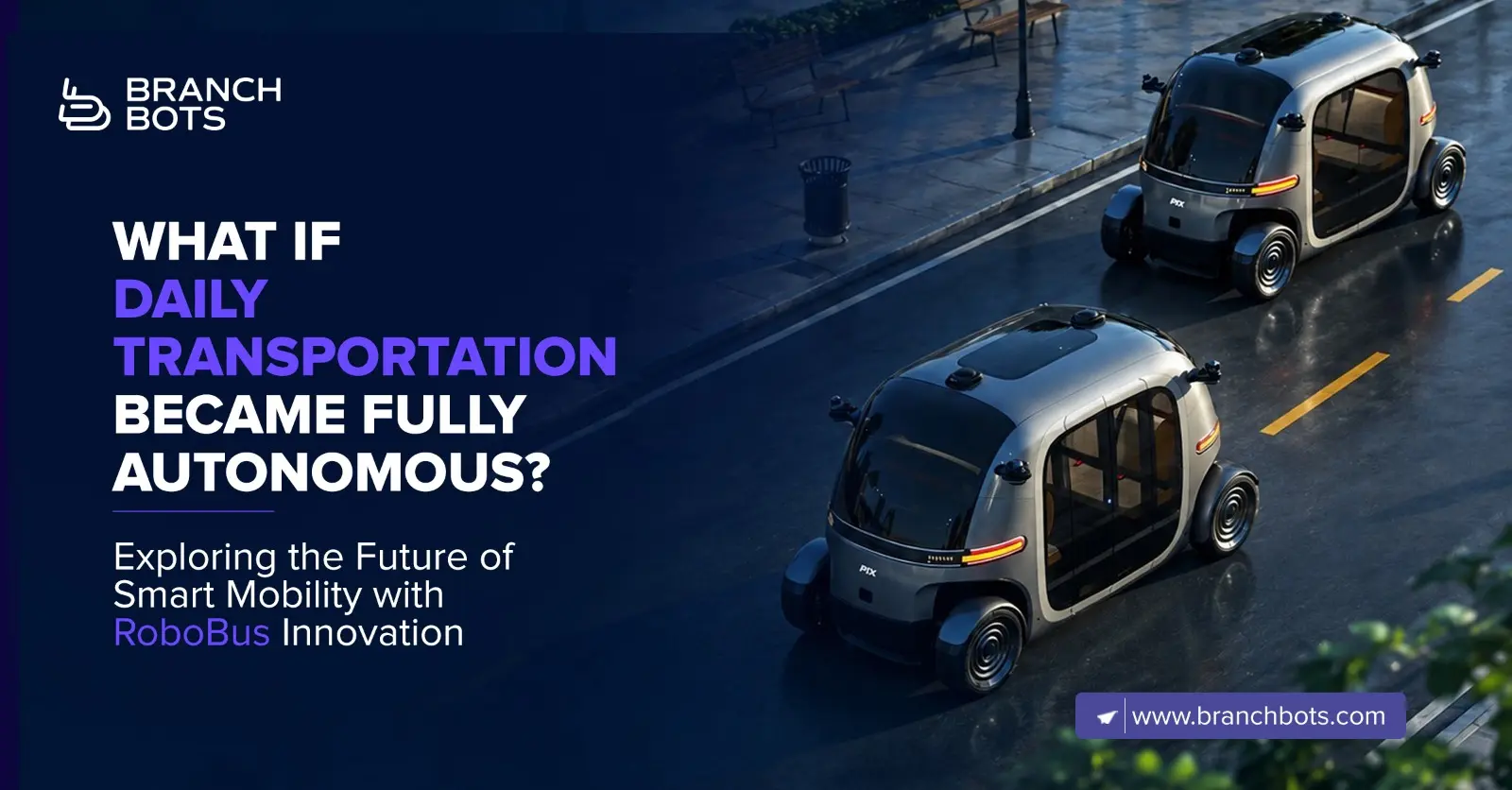 Promotional graphic by Branch Bots showing two autonomous RoboBus vehicles driving on a modern city road at night. The design features the text “What If Daily Transportation Became Fully Autonomous?” and highlights the future of smart mobility and RoboBus innovation powered by AI-driven transportation technology.